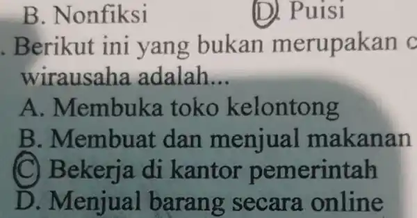 .Berikut ini yang bukan merupakan c wirausaha adalah __ A . Membuka toko kelontong B . Membuat dan menjual makanan (C) Bekerja di kantor