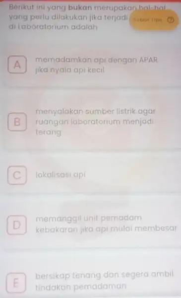 Berikut ini yang bukan merupakan hal-bal yang perlu dilakukan jika terjadi I sobat tips (7) di Laboratorium adalah . A memadamkan ap dengan APAR