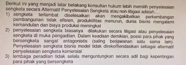 Berikut ini yang menjadi latar hukum lebih memilih penyelesaian sengketa secara Penyelesaian Sengketa atau adalah. __ 1) sengketa terlambat akar mengakibatkar perkembangan pembangunan tidak