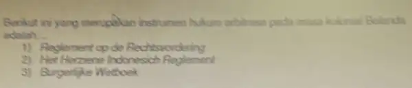 Berikut ini yang merupakan instrumen hukum arbitrase pada masa kolonial Belanda adalah __ 1) Reglement opde Rechisvordering 2) Her Herziene Indonesich Redement 3) Burgeritike