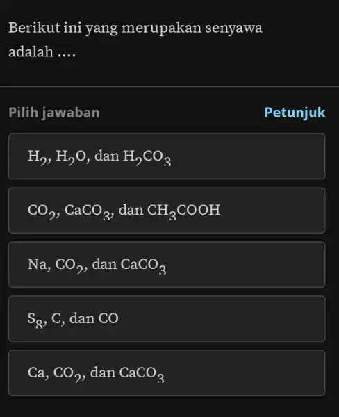 Berikut ini yang merupakan senyawa adalah __ Pilih jawaban Petunjuk H_(2),H_(2)O . dan H_(2)CO_(3) CO_(2),CaCO_(3) . dan CH_(3)COOH Na,CO_(2) . dan CaCO_(3) S_(8),C dan