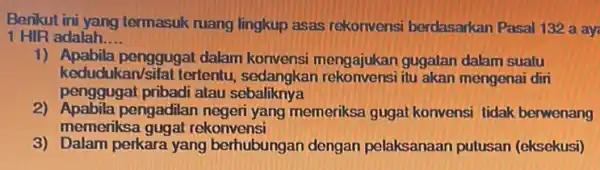 Berikut ini yang termasuk ruang lingkup asas rekonvensi berdasarkan Pasal 132 a ay 1 HIR adalah. __ 1) Apabila penggugal dalam mengajukan gugalan dalam