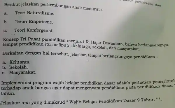 Berikut jelaskan perkembangan anak menurut : a. Teori Naturalisme. b. Terori Empirisme. c. Teori Konfergensi. Konsep Tri Pusat pendidikan menurut Ki Hajar Dewantoro, bahwa