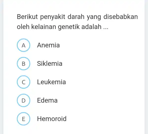 Berikut penyakit darah yang disebabkan oleh kelainan genetik adalah __ A Anemia II B Siklemia C Leukemia D D Edema E Hemoroid