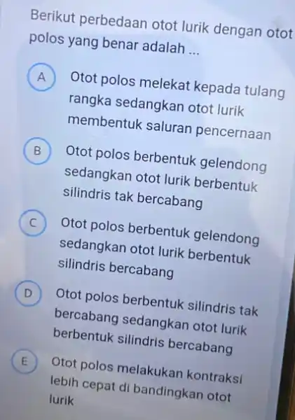 Berikut perbedaan otot lurik dengan otot polos yang benar adalah __ A Otot polos melekat kepada tulang A rangka sedangkan otot lurik membentuk saluran