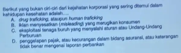 Berikut yang bukan diri-dir dari kajahatan korporasi yang soring ditomui dalam kehidupan kesehatan adalah __ A. drug traficking, staupun human traficking menyesatkan (misloading yang