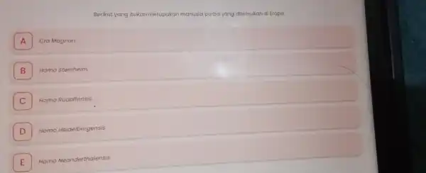 Berikut yang bukan merupakan manusia purba yang ditemukan di Eropa A Cro Magnon. B Homo Steinheim. C Homo Rudolfensis. D Homo Heidelbergensis. E Homo