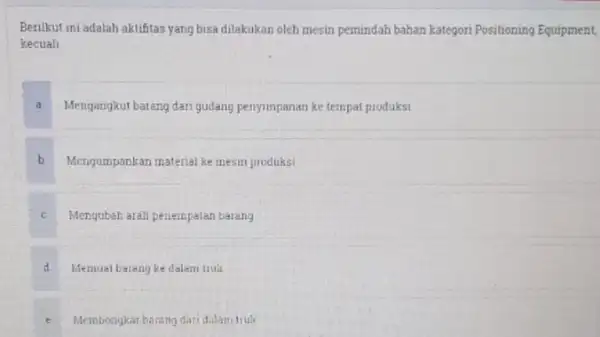 Berilkut ini adalah aktifitas yang bisa dilakukan oleh mesin pemindah bahan kategori Positioning Equipment, kecuall a Mengangkut barang dan gudang penyimpanan ke tempat produksi