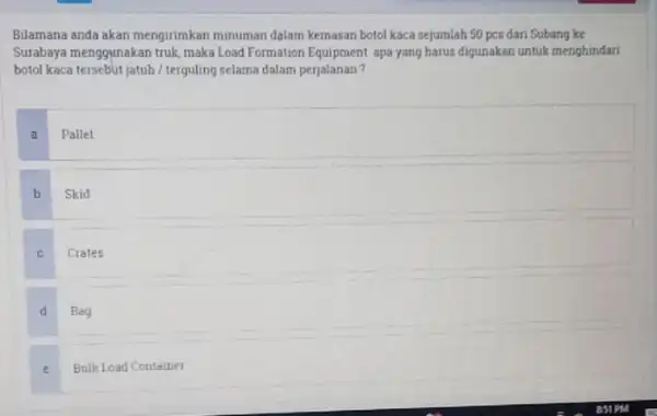 Bilamana anda akan mengirimkan minuman dalam kemasan botol kaca sejumlah 50 pcs dari Subang ke Surabaya menggunakan truk, maka Load Formation Equipment apa yang