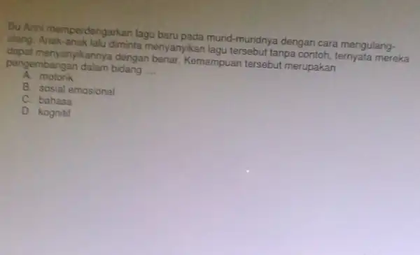 Bu Anini memperdengarkan lagu baru pada murid-muridnya dengan cara mengulang- ulang. Anak-anak lalu diminta menyanykan lagu tersebut tanpa contoh, ternyata mereka dapat menyanyikannya dengan