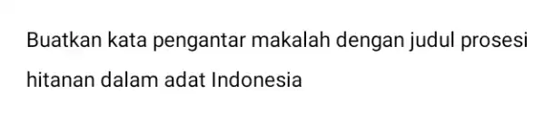 Buatkan kata pengantar makalah dengan judul prosesi hitanan dalam adat Indonesia