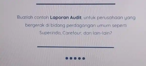 Buatlah contoh Laporan Audit untuk perusahaan yang bergerak di bidang perdagangar umum seperti Superindo Carefour,dan lain-lain? __