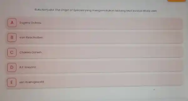 Buku berjudul The Origin of Species yang mengemukakan tentang teori evolusi ditulis oleh A I Eugene Dubols. B van Relschotten. I Charles Darwin D