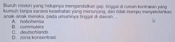 Buruh miskin yang mengandalkan gaji, tinggal di rumah kontrakan yang kumuh tanpa sarana kesehatan yang menunjang, dan tidak mampu menyekolahkan anak-anak mereka pada umumnya