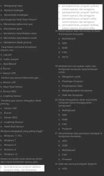 c. Mengurangi daya d. Mereset kodingan e. Menambah kondingan Apa fungsinya Heart Rate Sensor? a. Mendeteksi kebocoran gas b. Mendeteksi jarak c. Mendeteksi kelembaban