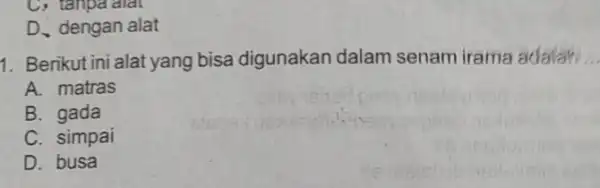 C, tanpa alat D. dengan alat 1. Berikut ini alat yang bisa digunakan dalam senam irama adalah A. matras B. gada C. simpai D.