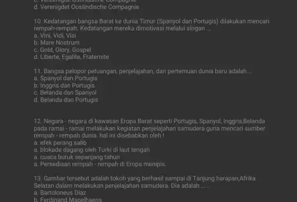 C. yete d. Verenigdet Oostindische Compagnie 10. Kedatangan bangsa Barat ke dunia Timur (Spanyol dan Portugis)dilakukan mencari rempah-rempah . Kedatangan mereka dimotivasi melalui slogan