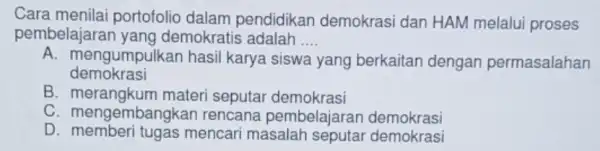 Cara menilai portofolio dalam pendidikan demokrasi dan HAM melalui proses pembelajaran yang demokratis __ demokrasi A. mengumpulkan hasil karya siswa yang berkaitan dengan permasalahan