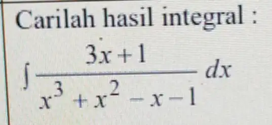 Carilah hasil integral : int (3x+1)/(x^3)+x^(2-x-1)dx