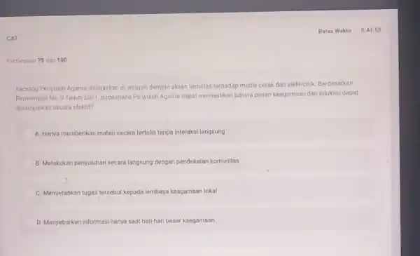 CAT Pertanyaan 79 dari 100 Séorang Penyuluh Agama ditugaskan di wilayah dengan akses terbatas terhadap media cetak dan elektronik. Berdasarkan Permenpan No. 9 Tahun