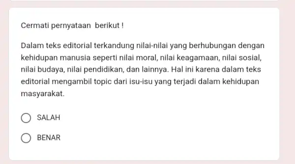 Cermati pernyataan berikut ! Dalam teks editorial terkandung nilai-nilai yang berhubungan dengan kehidupan manusia seperti nilai moral, nilai keagamaan, nilai sosial, nilai budaya, nilai