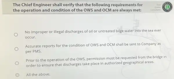 The Chief Engineer shall verify that the following requirements for Total the operation and condition of the OWS and OCM are always met: Consultants