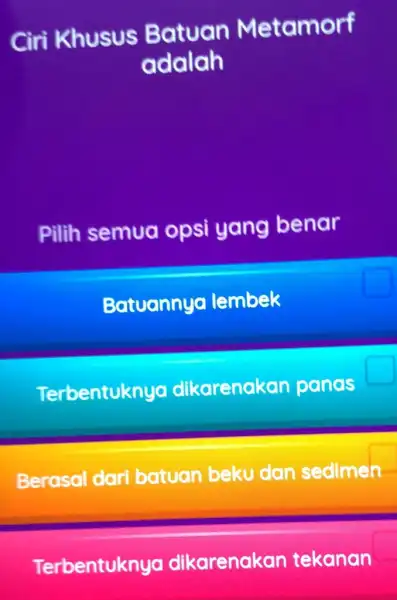 Ciri Khusus Batuan Metamorf adalah Pilih semua opsi yang benar Batuannya lembek Terbentuknyo dikarenakan panas Berasal dari batuan beku dan sedimen Terbentuknyo dikarenakan tekanan