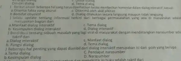 Ciri-ciri dialog c. Unsur dialog d. Tema dialog ) Berikut adalah beberapa hal yang harus diperhati kan ketika memberikar komentar dalam dialog interaktif, kecuali