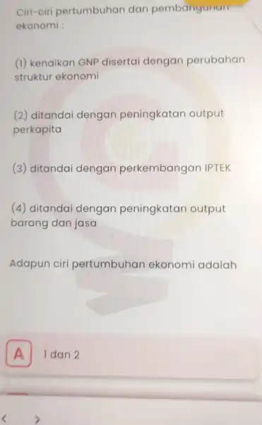 Ciri-ciri pertumbuhan dan pembangunan ekonomi : (1) kenaikan GNP disertai dengan perubahan struktur ekonomi (2) ditandai dengan peningkatan output perkapita (3) ditandai dengan perkembangan