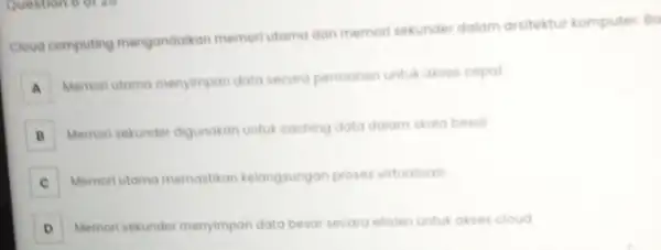 Cloud computing mengandalkan memori utama dan memori sekunder dalam arsitektur komputer. Bo A Memori utama menyimpan dota secara permanen untuk akses cepat B Memori