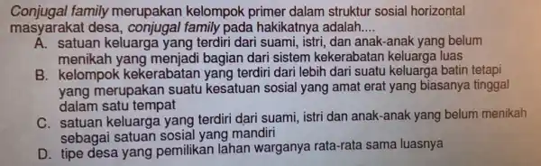 Conjugal family merupakan kelompok primer dalam struktur sosial horizontal masyarakat desa family pada hakikatnya adalah. __ A. satuan keluarga yang terdiri dari suami, istri,