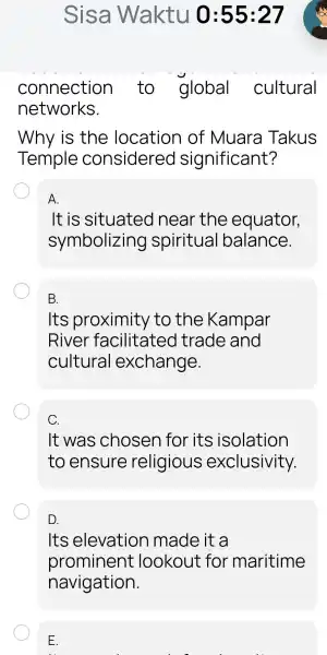 connectior to global cultural networks. Why is the location of Muara Takus Temple conside red significant? A. It is situa ted near the equator,