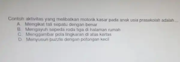 Contoh aktivitas yang melibatkan motorik kasar pada anak usia prasekolah adalah __ A. Mengikat tali sopatu dengan benar B sepeda roda tiga di halaman