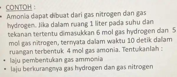 CONTOH: - Amonia dapat dibuat dari gas nitrogen dan gas hydrogen. Jika dalam ruang 1 liter pada suhu dan tekanan tertentu dimasukkan 6 mol