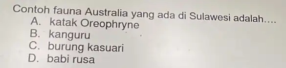 Contoh fauna yang ada di Sulawesi adalah __ A. katak Oreophryne B. kanguru C. burung kasuari D. babi rusa