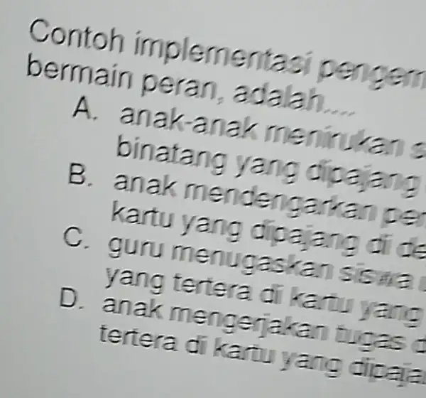 Contoh implementas penger bermain peran __ A. anak-anak menirukan binatang yang dipajang B. anak mendengarka kartu yang dipaj de C. guru menugaskan sisma yang