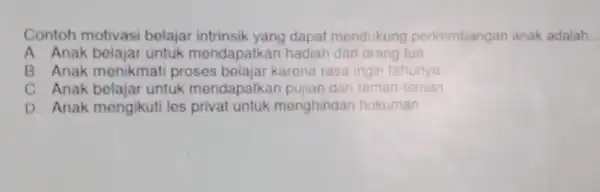 Contoh mot vasi belaj ar intri nsik yan dapat mer dukun a perkembang an anak adalah __ A. Anak belaiar unt orang tua B.