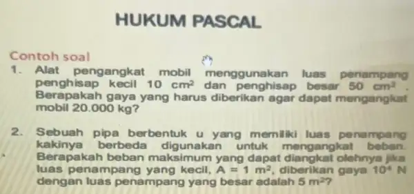 Contoh soal HUKUM PASCAL 1. Alat pengangkat mobil menggunakan luas penampang penghisap kecil 10cm^2 ap besar 50cm^2 mobil 20000 kg? Berapakan kecil yang harus