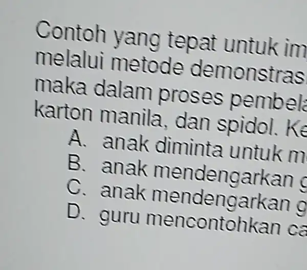 Contoh yang tepat untuk im melalui metode demonstras maka dalam proses pembel karton manila dan spidol ke A. anak diminta untuk m B. anak