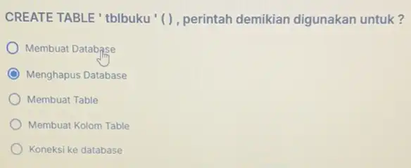 CREATE TABLE' tblbuku ' (), perintah demikian digunakan untuk? Membuat Database Menghapus Database Membuat Table Membuat Kolom Table Koneksi ke database