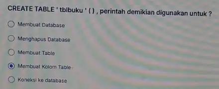 CREATE TABLE' tblbuku (), perintah demikian digunakan untuk? Membuat Database Menghapus Database Membuat Table C Membuat Kolom Table Koneksi ke database