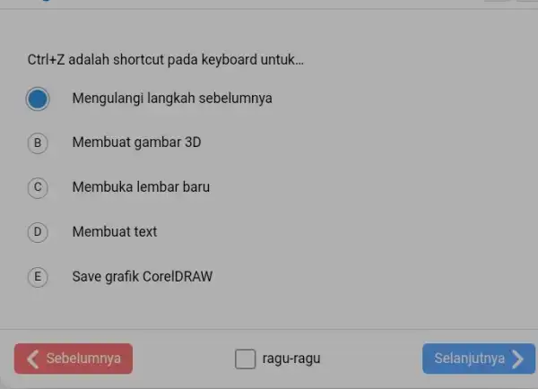 Ctrl+Z adalah shortcut pada keyboard I untuk __ Mengulangi langkah sebelumnya B Membuat gambar 3D B C Membuka lembar baru C D Membuat text