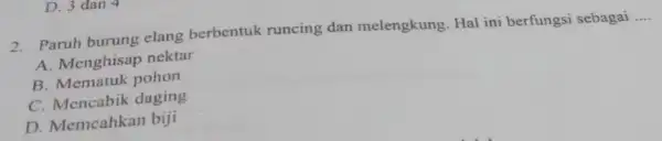 D. 3 dan 4 2. Paruh burung elang berbentuk runcing dan melengkung. Hal ini berfungsi sebagai __ A. Menghisap nektar B. Mematuk pohon C.