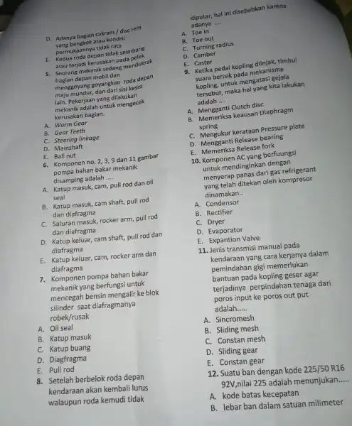 D. Adanya bagian cakram / disc rem yang bengkok atau kondisi permukaannya tidak rata E tidak seimbang menggoyang goyangkar roda depan maju mundur, dan