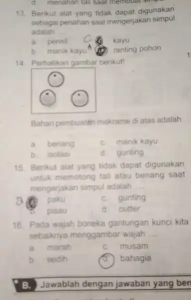 d. menahan tali saat membuat simpar 13. Berikut alat yang tidak dapat digunakan sebagai penahan saat mengerjakan simpul adalah __ a. pensil kayu b.