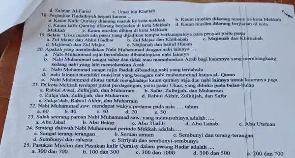 d. Salman Al-Farisi e. Umar bin Khattab 18. Perjanjian Hudaibiyah terjadi kurena .... __ b. Kaum muslim dilarang masjik ke kota Mekkah a. Kaum