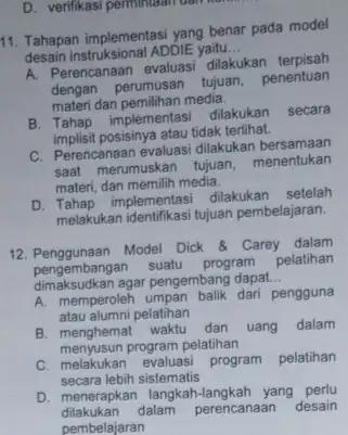 D. verifikasi permintaan dari 11. Tahapan implementasi yang benar pada model desain instruksional ADDIE yaitu __ A. Perencanaan evaluasi dilakukan terpisah dengan perumusan tujuan