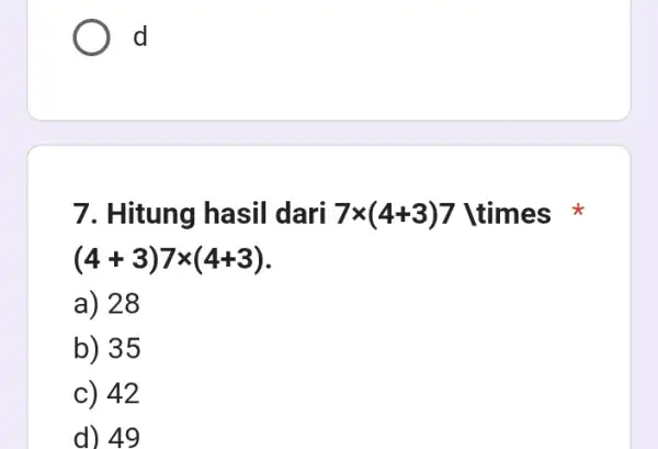 d 7. Hitung hasil dari 7times (4+3)7 Itimes (4+3)7times (4+3) a) 28 b) 35 c) 42 d) 49