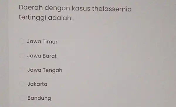 Daerah dengan kasus thalassemia tertinggi adalah __ C Jawa Timur Jawa Barat Jawa Tengah Jakarta Bandung