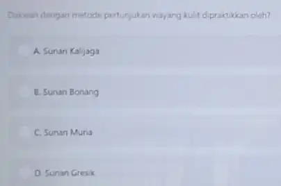 Dainwah dengan metode perturjukan wayang kulit dipraktikkan oleh? A. Sunan Kalijaga B. Sunan Bonang C. Sunan Muria D. Sunan Gresik